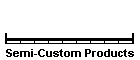 Semi-Custom Products